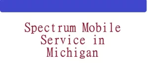Spectrum Mobile Service review in Michigan